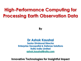High-Performance Computing for Processing Earth Observation Data By  Dr Ashok Kaushal  Senior Divisional Director Enterprise Geospatial & Defense Solutions Rolta India Limited ashok.kaushal@rolta.com  Innovative Technologies for Insightful Impact.