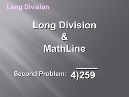 Long Division  Long Division & MathLine Second Problem:  ____ 4)259 Long Division  For traditional Long Division, teach the algorithm: 1) Divide or D 2) Multiply or M 3) Subtract or S 4)