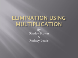By Stanley Brown & Rodney Lewis It is a extension of the elimination method is to multiply one or both equations in a system.