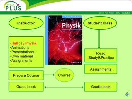 Instructor  Student Class  •Halliday Physik •Animations •Presentations •Own material •Assignments  Read Study&Practice Assignments  Prepare Course Grade book  Course Grade book Instructor  Student Registration  Invite students to join the class  •Add Student •Import Roster •Provide Course URL.