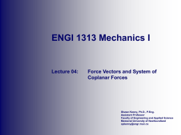ENGI 1313 Mechanics I  Lecture 04:  Force Vectors and System of Coplanar Forces  Shawn Kenny, Ph.D., P.Eng. Assistant Professor Faculty of Engineering and Applied Science Memorial University.