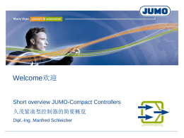 Welcome欢迎  Short overview JUMO-Compact Controllers 久茂紧凑型控制器的简要概览 Dipl.-Ing. Manfred Schleicher Agenda议程 • Minimum equipment of the controllers 控制器的最少设备  • Series iTRON系列 • Series cTRON系列 • Series dTRON系列 • Series DICON系列 •