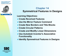 Chapter 14 Symmetrical Features in Designs Learning Objectives:  Create Revolved Features  Use the Mirror Feature Command  Create New Borders and Title Blocks 