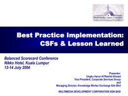 Best Practice Implementation: CSFs & Lesson Learned Balanced Scorecard Conference Nikko Hotel, Kuala Lumpur 13-14 July 2004 Presenter: Ungku Harun Al’Rashid Ahmad Vice President, Corporate Services Group and Managing.