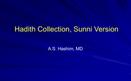 Hadith Collection, Sunni Version A.S. Hashim, MD About this slide show: This slide show deals with: a. b. c. d. e. f. g.  A general view of Hadith Categories of Hadith History.