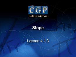 Slope Lesson 4.1.3   Lesson  4.1.3  Slope  California Standard:  What it means for you:  Algebra and Functions 3.3 Graph linear functions, noting that the vertical change (change in y-value) per unit.