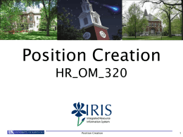 Position Creation HR_OM_320  Position Creation   Prerequisites and Roles  • Prerequisites   UK_100 IRIS Awareness & Navigation  HR_200 Human Resources Overview  If you have not completed.