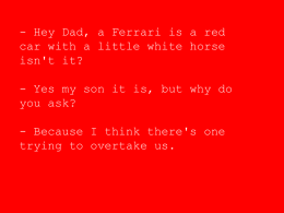 - Hey Dad, a Ferrari is a red car with a little white horse isn't it? - Yes my son it is, but.