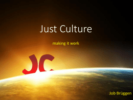Just Culture making it work  Job Brüggen    Questions • What IS a Just Culture? • Who needs a Just Culture? • Why do WE need a.