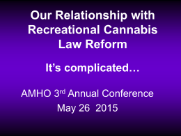 Our Relationship with Recreational Cannabis Law Reform It’s complicated… AMHO 3rd Annual Conference May 26 2015   Introduction Mike DeVillaer CAMH & McMaster University  Suzanne Witt-Foley MakingConnections4Health   Disclosure We have never accepted funding.