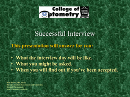 Successful Interview This presentation will answer for you: • What the interview day will be like. • What you might be asked. • When.