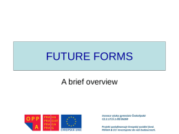 FUTURE FORMS A brief overview Which tenses/forms do we use to express FUTURE in English? • • • • • •  will/shall be going to Present continuous Present simple Future continuous Future perfect.