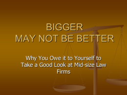 BIGGER MAY NOT BE BETTER Why You Owe it to Yourself to Take a Good Look at Mid-size Law Firms   Commonly Heard about BigLaw Practice         “I’m going.