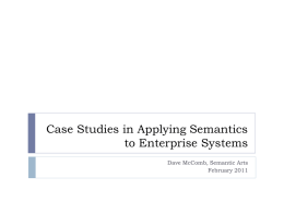Case Studies in Applying Semantics to Enterprise Systems Dave McComb, Semantic Arts February 2011   Semantic Arts Small consulting firm, specializing in helping large organizations apply semantic technology.
