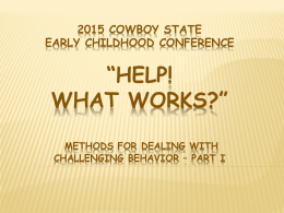 2015 COWBOY STATE EARLY CHILDHOOD CONFERENCE  “HELP! WHAT WORKS?” METHODS FOR DEALING WITH CHALLENGING BEHAVIOR – PART I   “HELP! WHAT WORKS?” ~ PART I  Family & Personal.