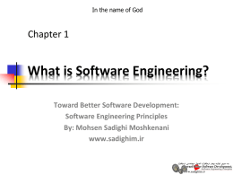 In the name of God  Chapter 1  What is Software Engineering? Toward Better Software Development: Software Engineering Principles By: Mohsen Sadighi Moshkenani www.sadighim.ir.