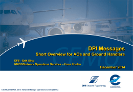 DPI Messages Short Overview for AOs and Ground Handlers DFS - Erik Sinz NMOC/Network Operations Services – Hans Koolen  December 2014  © EUROCONTROL 2014 –Network.