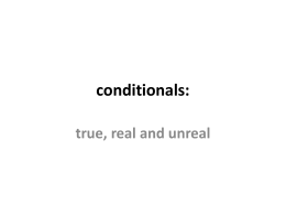 conditionals: true, real and unreal   conditionals: true, real and unreal always true (zero conditional) • If X happens, Y happens • These sentences describe what.