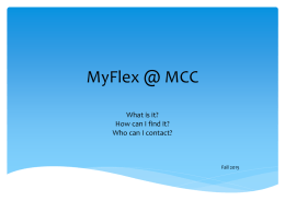 MyFlex @ MCC What is it? How can I find it? Who can I contact?  Fall 2015   What is MyFlex?  MyFlex is the online system.