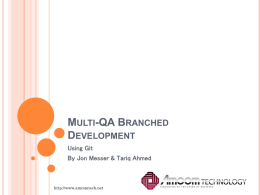MULTI-QA BRANCHED DEVELOPMENT Using Git By Jon Messer & Tariq Ahmed  http://www.amcomtech.net   PROBLEM DEFINITION   Current source code methodology and tooling uses a linear approach. Big changes can jam.