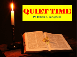 QUIET TIME Pr. Jomon K. Varughese   What is Quiet Time?   Definition (Purpose)  Quiet Time is a spiritual practice that every believer has to develop as an habit to.