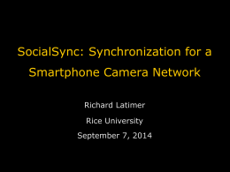 SocialSync: Synchronization for a Smartphone Camera Network Richard Latimer Rice University September 7, 2014   Intro   Why Smartphones? •  1 billion smartphones sold in 2014  •  Growth in computer vision applications  •  Advanced.