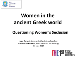 Women in the ancient Greek world Questioning Women’s Seclusion Jane Rempel, Lecturer in Classical Archaeology Natasha Andronikou, PhD candidate, Archaeology 17 June 2014   Questioning women’s seclusion Ancient.