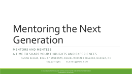 Mentoring the Next Generation MENTORS AND MENTEES A TIME TO SHARE YOUR THOUGHTS AND EXPERIENCES SUSAN ELSASS, DEAN OF STUDENTS, DANIEL WEBSTER COLLEGE, NASHUA,
