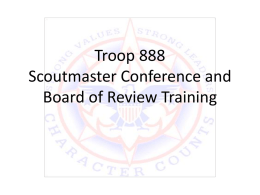 Troop 888 Scoutmaster Conference and Board of Review Training   Are You Prepared to Conduct a Scoutmaster Conference or a Board of Review?   Training Summary This course will help inform Scoutmasters, assistant.