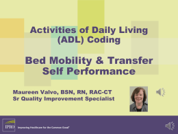 Activities of Daily Living (ADL) Coding  Bed Mobility & Transfer Self Performance Maureen Valvo, BSN, RN, RAC-CT Sr Quality Improvement Specialist.