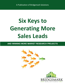 A Publication of Bridgemark Solutions  Six Keys to Generating More Sales Leads AND WINNING MORE MARKET RESEARCH PROJECTS   TABLE OF CONTENTS  INTRODUCTION 1.  Who Are You? 4 Steps.