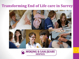 Transforming End of Life care in Surrey Our team today • • • •  Nigel Harding David Perry Rachel Hill Dr Fiona Bailey  • Pam Walmsley • Shelagh Musoke • Helen.