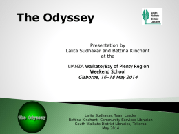 The Odyssey Presentation by Lalita Sudhakar and Bettina Kinchant at the LIANZA Waikato/Bay of Plenty Region Weekend School  Gisborne, 16-18 May 2014  Lalita Sudhakar, Team Leader Bettina Kinchant,