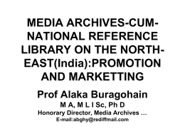 MEDIA ARCHIVES-CUMNATIONAL REFERENCE LIBRARY ON THE NORTHEAST(India):PROMOTION AND MARKETTING Prof Alaka Buragohain M A, M L I Sc, Ph D Honorary Director, Media Archives … E-mail:abghy@rediffmail.com.