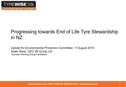 Progressing towards End of Life Tyre Stewardship in NZ Update for Environmental Protection Committee; 11 August 2015 Adele Rose, CEO 3R Group Ltd Tyrewise.
