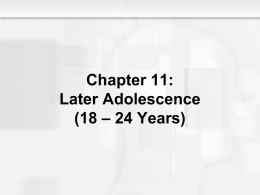 Chapter 11: Later Adolescence (18 – 24 Years) Later Adolescence (18 – 24 Years) • Chapter Objectives – To examine the concept of autonomy.