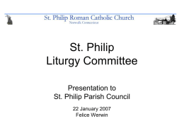 St. Philip Liturgy Committee Presentation to St. Philip Parish Council 22 January 2007 Felice Werwin.