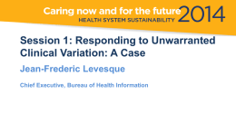 Session 1: Responding to Unwarranted Clinical Variation: A Case Jean-Frederic Levesque Chief Executive, Bureau of Health Information   Session 1: Responding to Unwarranted Clinical Variation –