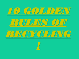 10 GOLDEN RULES OF RECYCLING !   1.You should sort rubbish and other waste; throw glass, cans, and papper to the special containers   2.Switch off the light when.