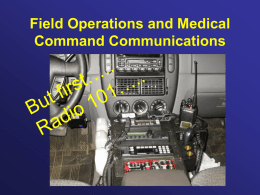 Field Operations and Medical Command Communications   Types of Radios • Base Radio – High power – Uses elevated antenna / tower  • Mobile Radio – Intermediate power –
