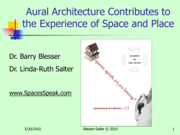 Aural Architecture Contributes to the Experience of Space and Place Dr. Barry Blesser  Dr.