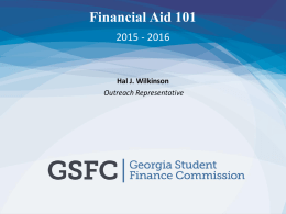 Financial Aid 101 2015 - 2016  Hal J. Wilkinson Outreach Representative   Agenda • • • • •  Basic Information Federal Programs State Programs Filling out the FAFSA Additional Resources   Basic Information   What is Financial Aid? • Financial.