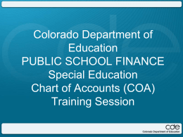 Colorado Department of Education PUBLIC SCHOOL FINANCE Special Education Chart of Accounts (COA) Training Session   Financial Policies and Procedures Handbook http://www.cde.state.co.us/cdefinance/sfFPP.htm   Financial Policies and Procedures Handbook   Chart of Accounts http://www.cde.state.co.us/cdefinance/sfCOA.htm   Chart.