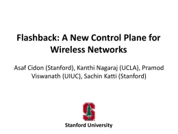 Flashback: A New Control Plane for Wireless Networks Asaf Cidon (Stanford), Kanthi Nagaraj (UCLA), Pramod Viswanath (UIUC), Sachin Katti (Stanford)  Stanford University   Agenda 1. 2. 3. 4. 5.  Motivation and Overview Wi-Fi.
