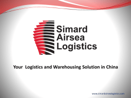 Your Logistics and Warehousing Solution in China  www.simardairsealogistics.com   Office Locations 50 Offices in Mainland China and Hong Kong 5 Offices in USA ( LA,