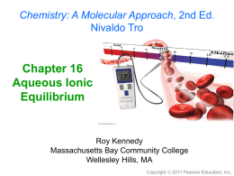 Chemistry: A Molecular Approach, 2nd Ed. Nivaldo Tro  Chapter 16 Aqueous Ionic Equilibrium  Roy Kennedy Massachusetts Bay Community College Wellesley Hills, MA Copyright  2011 Pearson Education, Inc.   The.