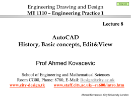 Engineering Drawing and Design ME 1110 – Engineering Practice 1  Design web  Lecture 8  AutoCAD History, Basic concepts, Edit&View Prof Ahmed Kovacevic School of Engineering and Mathematical.