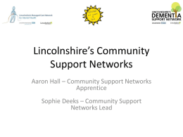 Lincolnshire’s Community Support Networks Aaron Hall – Community Support Networks Apprentice  Sophie Deeks – Community Support Networks Lead   Three Networks Shine Mental Health Support Network  Lincolnshire’s Managed Care.