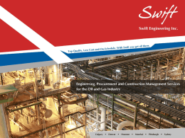 Introduction •  Oil & Gas engineering services company  •  Full suite of engineering, procurement and construction management services   Why Swift? •  Commitment to:  Quality Service  Competitive Rates  Long-Term.