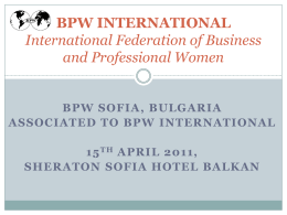 BPW INTERNATIONAL International Federation of Business and Professional Women  BPW SOFIA, BULGARIA ASSOCIATED TO BPW INTERNATIONAL 15 TH APRIL 2011, SHERATON SOFIA HOTEL BALKAN   BPW Sofia, Bulgaria.